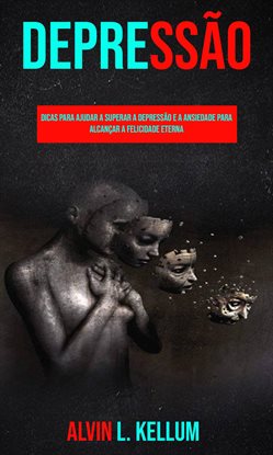 Depressão: Dicas para Ajudar a Superar a Depressão e a Ansiedade para Alcançar a Felicidade Eterna - free ebook