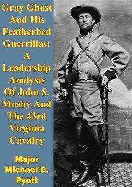 North America - Gray Ghost and His Featherbed Guerrillas: A Leadership Analysis of John S. Mosby and the 43rd Virgi… - free ebook