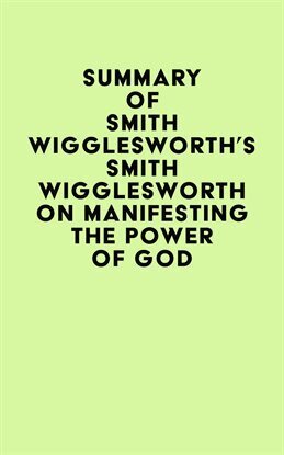 General - Summary of Smith Wigglesworth's Smith Wigglesworth on Manifesting the Power of God - free ebook
