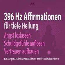 396 Hz Affirmationen Für Tiefe Heilung: Angst Loslassen, Schuldgefühle Auflösen, Vertrauen Aufbau... - free audiobook