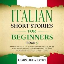 Short Italian Learning Lessons Italian Short Stories for Beginners, Book 3: Over 100 Dialogues and ...