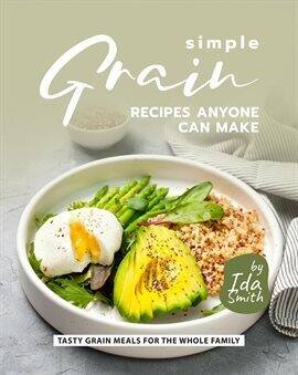 Simple Grain Recipes Anyone Can Make: Tasty Grain Meals for the Whole ...