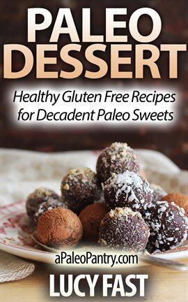 Paleo Dessert: Healthy Gluten Free Recipes for Decadent Paleo Sweets ...