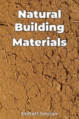 Natural Building Materials Ebook by Everett Sinclair | hoopla