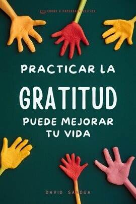 Practicar la Gratitud Puede Mejorar tu Vida Ebook by David Sandua | hoopla