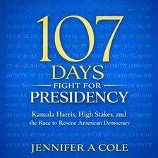 107 Days Fight for Presidency Audiobook by Jennifer A. Cole | hoopla