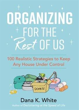 Organizing for the Rest of Us: 100 Realistic Strategies to Keep Any House Under Control by Dana K. White in the catalog