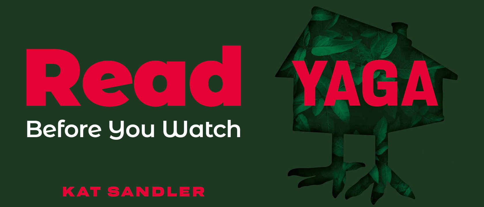 Book cover with text 'Read Before You Watch' and the text 'Yaga' by Kat Sandler in red letters on a dark green background, featuring an illustration of a house-like structure covered in green botanical elements.